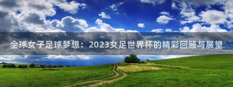 足球世界杯预选赛:全球女子足球梦想:2023女足世界杯的精彩回顾与展望